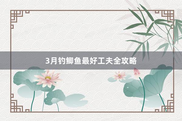3月钓鲫鱼最好工夫全攻略